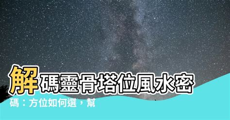 塔位風水|【塔位方位如何選】塔位方位如何選？教你挑選好風水靈骨塔位，。